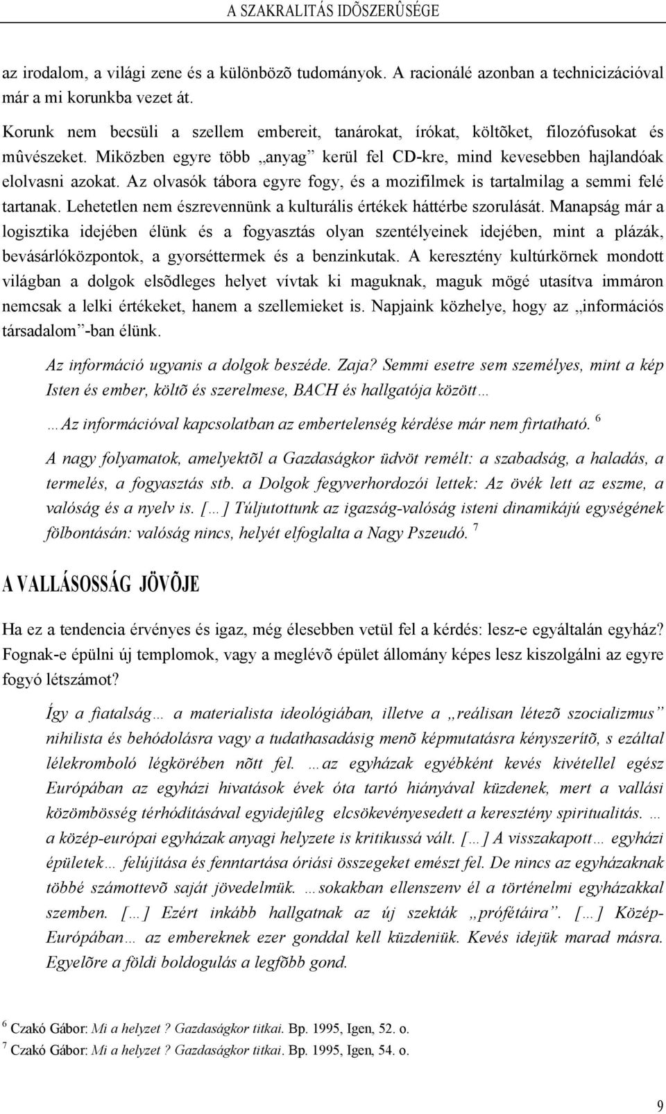 Az olvasók tábora egyre fogy, és a mozifilmek is tartalmilag a semmi felé tartanak. Lehetetlen nem észrevennünk a kulturális értékek háttérbe szorulását.