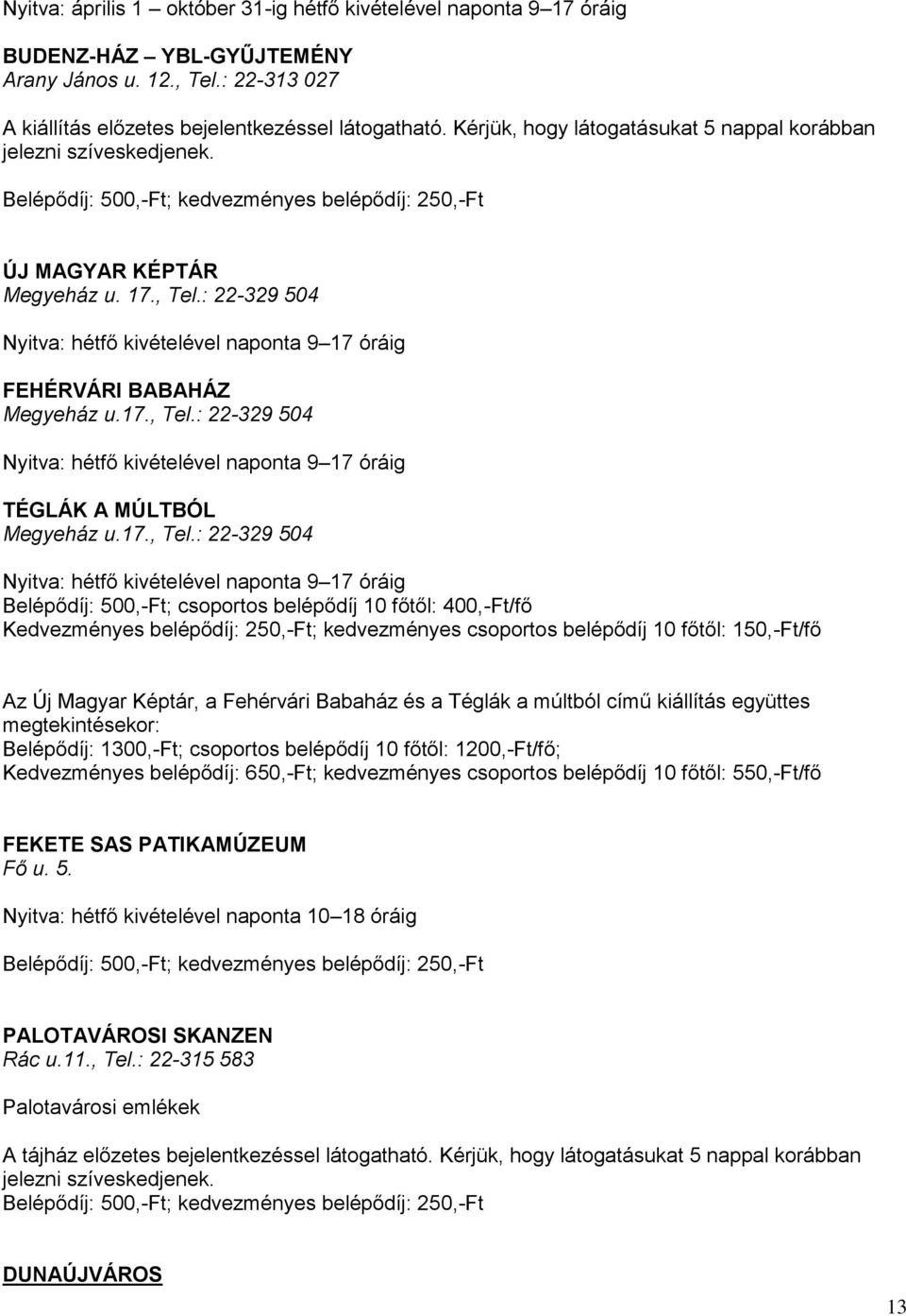 : 22-329 504 Nyitva: hétfő kivételével naponta 9 17 óráig FEHÉRVÁRI BABAHÁZ Megyeház u.17., Tel.