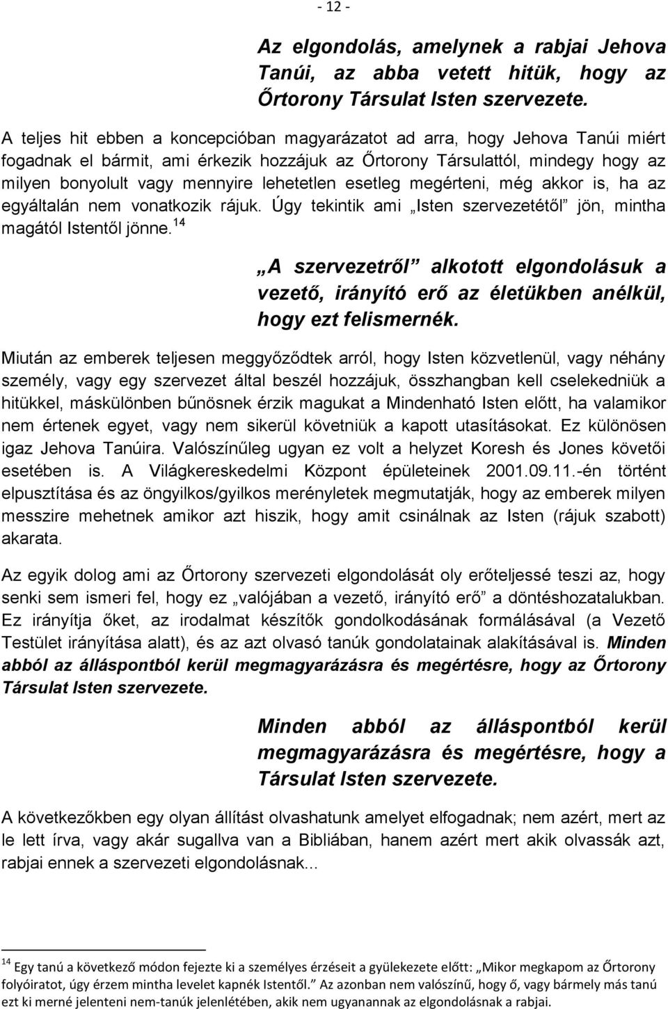 lehetetlen esetleg megérteni, még akkor is, ha az egyáltalán nem vonatkozik rájuk. Úgy tekintik ami Isten szervezetétől jön, mintha magától Istentől jönne.