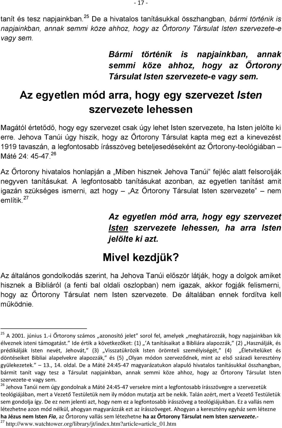 Az egyetlen mód arra, hogy egy szervezet Isten szervezete lehessen Magától értetődő, hogy egy szervezet csak úgy lehet Isten szervezete, ha Isten jelölte ki erre.