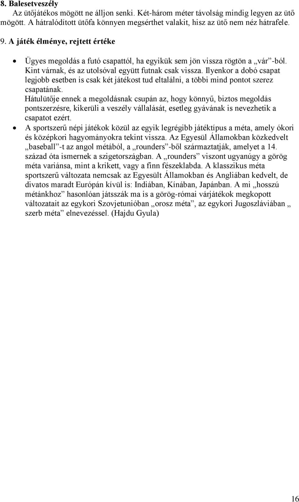 Ilyenkor a dobó csapat legjobb esetben is csak két játékost tud eltalálni, a többi mind pontot szerez csapatának.