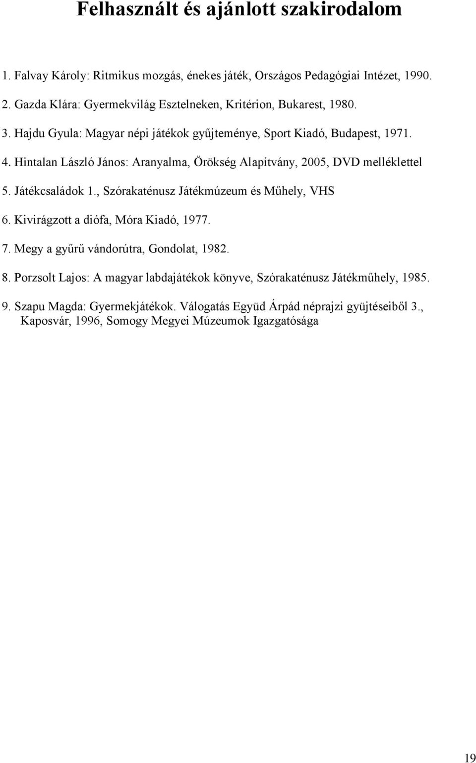 Hintalan László János: Aranyalma, Örökség Alapítvány, 2005, DVD melléklettel 5. Játékcsaládok 1., Szórakaténusz Játékmúzeum és Műhely, VHS 6.