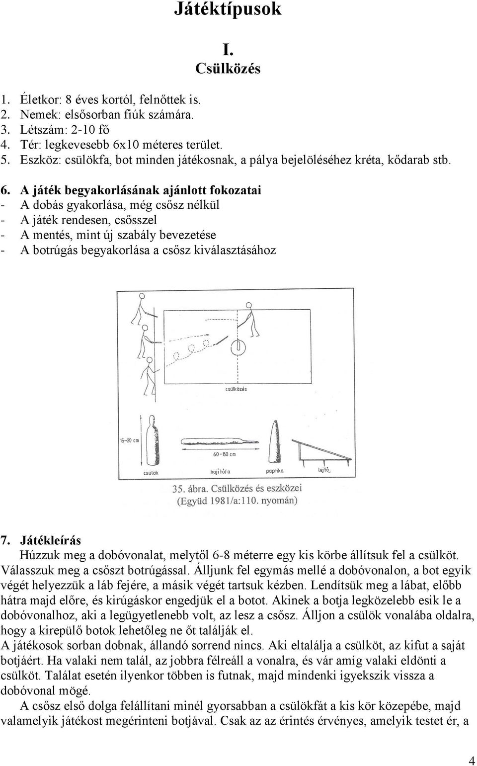 A játék begyakorlásának ajánlott fokozatai - A dobás gyakorlása, még csősz nélkül - A játék rendesen, csősszel - A mentés, mint új szabály bevezetése - A botrúgás begyakorlása a csősz kiválasztásához