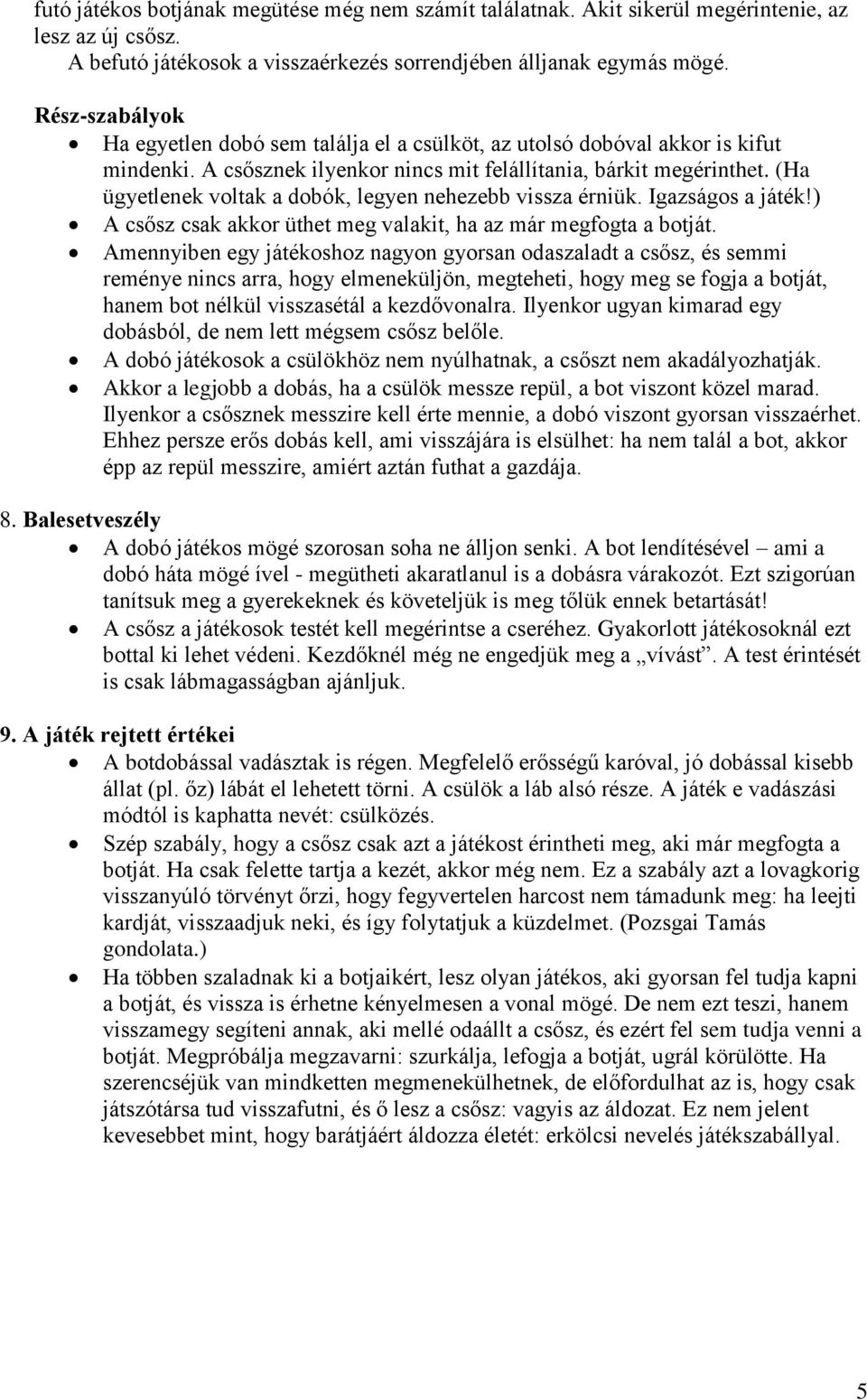 (Ha ügyetlenek voltak a dobók, legyen nehezebb vissza érniük. Igazságos a játék!) A csősz csak akkor üthet meg valakit, ha az már megfogta a botját.