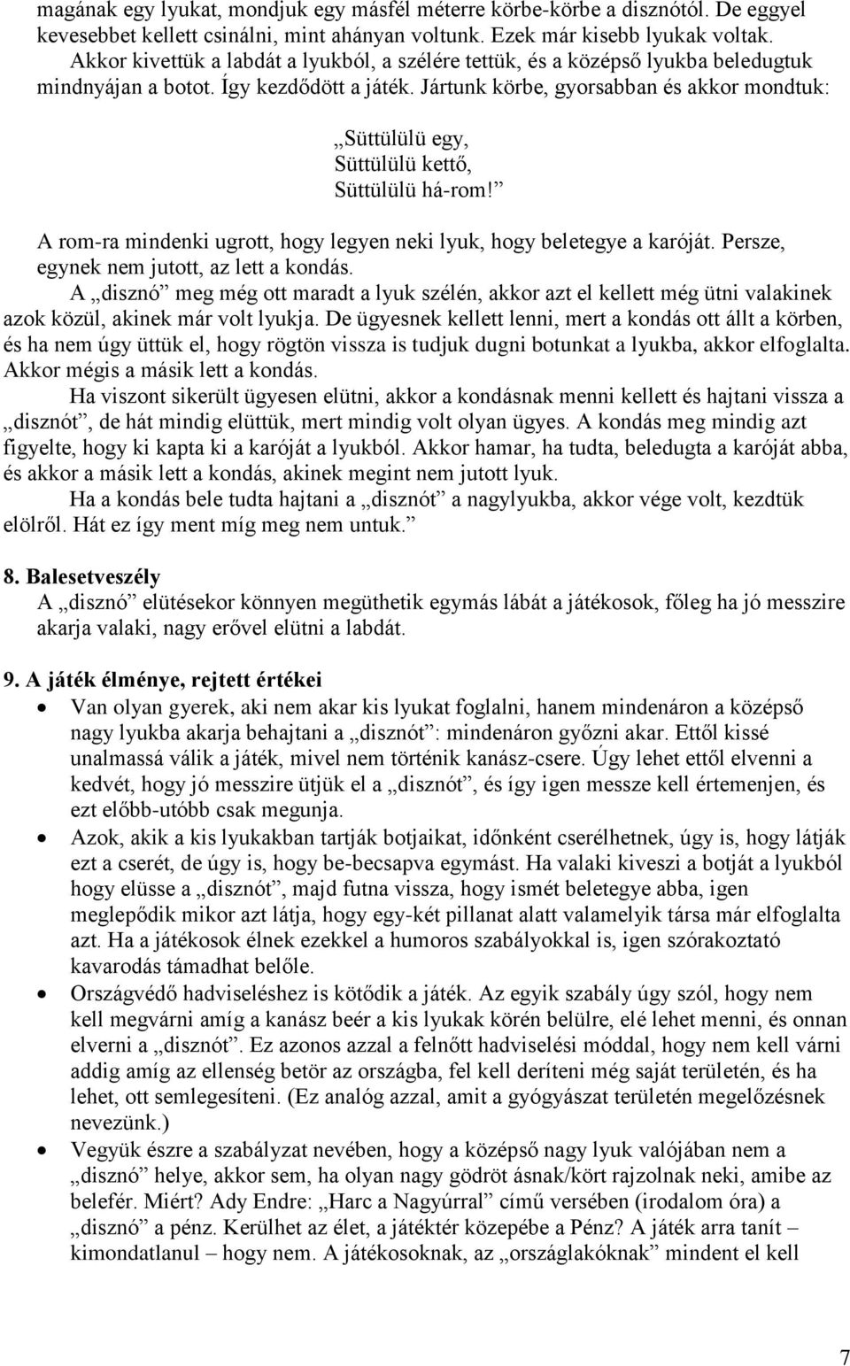 Jártunk körbe, gyorsabban és akkor mondtuk: Süttülülü egy, Süttülülü kettő, Süttülülü há-rom! A rom-ra mindenki ugrott, hogy legyen neki lyuk, hogy beletegye a karóját.