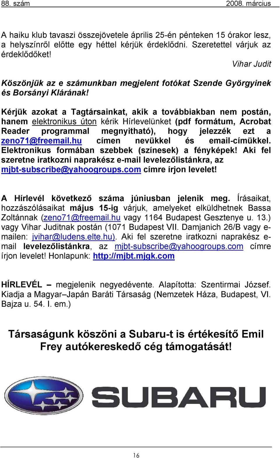 Kérjük azokat a Tagtársainkat, akik a továbbiakban nem postán, hanem elektronikus úton kérik Hírlevelünket (pdf formátum, Acrobat Reader programmal megnyitható), hogy jelezzék ezt a zeno71@freemail.