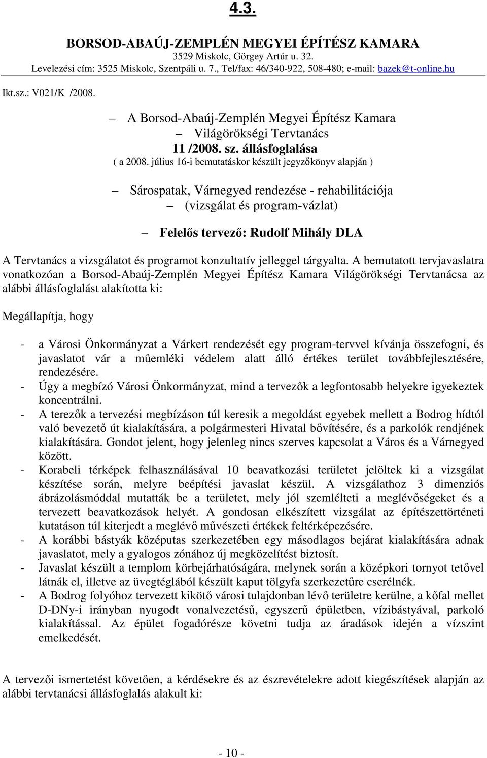 július 16-i bemutatáskor készült jegyzıkönyv alapján ) Sárospatak, Várnegyed rendezése - rehabilitációja (vizsgálat és program-vázlat) Felelıs tervezı: Rudolf Mihály DLA A Tervtanács a vizsgálatot és