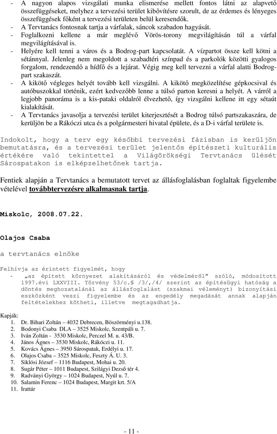 - Foglalkozni kellene a már meglévı Vörös-torony megvilágításán túl a várfal megvilágításával is. - Helyére kell tenni a város és a Bodrog-part kapcsolatát. A vízpartot össze kell kötni a sétánnyal.