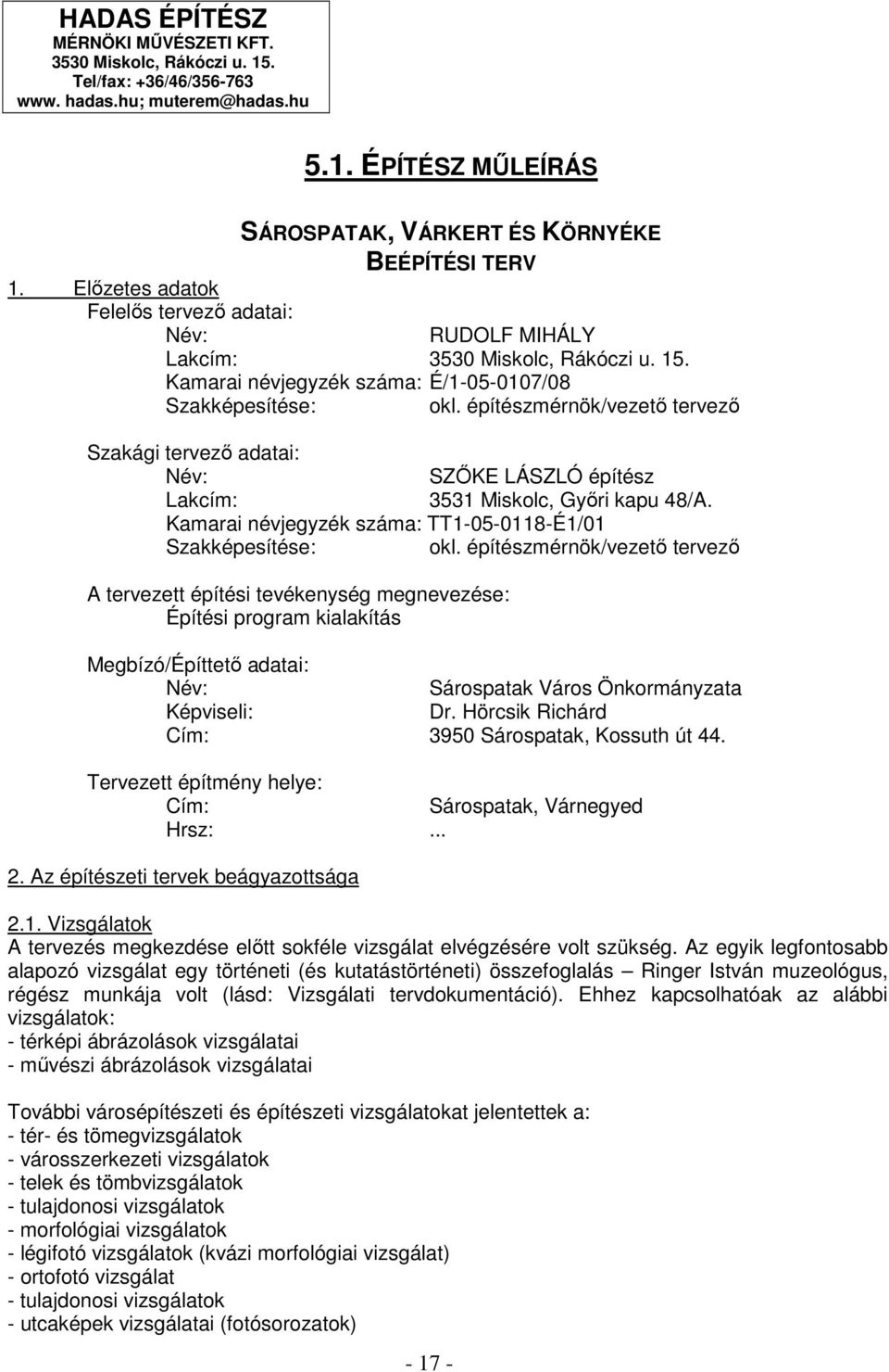 építészmérnök/vezetı tervezı Szakági tervezı adatai: Név: SZİKE LÁSZLÓ építész Lakcím: 3531 Miskolc, Gyıri kapu 48/A. Kamarai névjegyzék száma: TT1-05-0118-É1/01 Szakképesítése: okl.