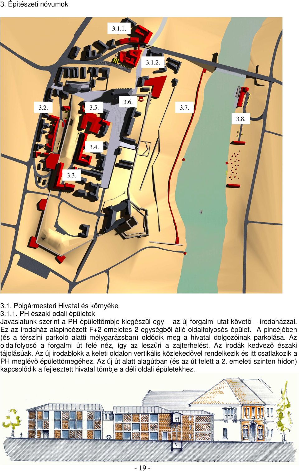 Az oldalfolyosó a forgalmi út felé néz, így az leszőri a zajterhelést. Az irodák kedvezı északi tájolásúak.