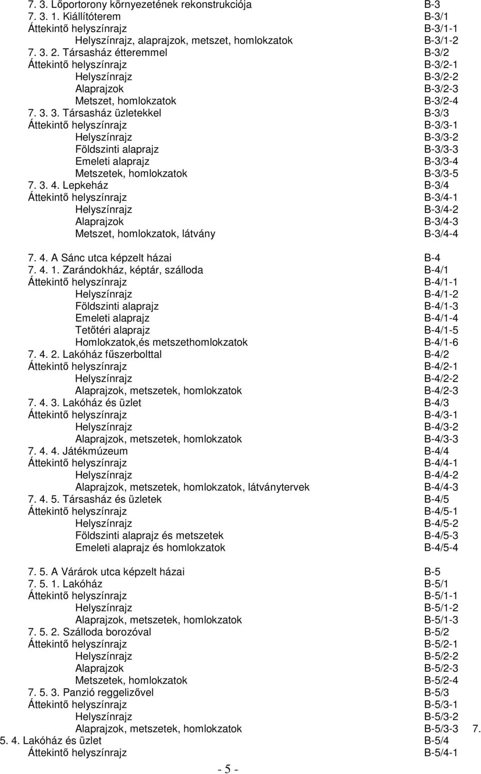 Lepkeház B-3/4 Áttekintı helyszínrajz B-3/4-1 Helyszínrajz B-3/4- Alaprajzok B-3/4-3 Metszet, homlokzatok, látvány B-3/4-4 7. 4. A Sánc utca képzelt házai B-4 7. 4. 1.