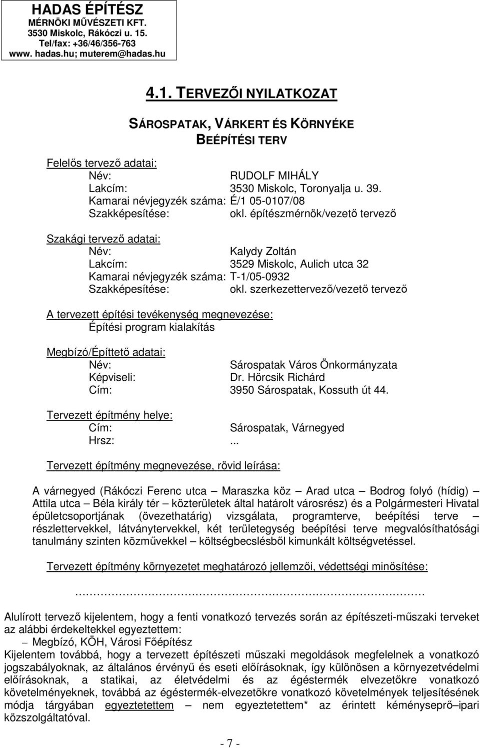 TERVEZİI NYILATKOZAT SÁROSPATAK, VÁRKERT ÉS KÖRNYÉKE BEÉPÍTÉSI TERV Felelıs tervezı adatai: Név: RUDOLF MIHÁLY Lakcím: 3530 Miskolc, Toronyalja u. 39.