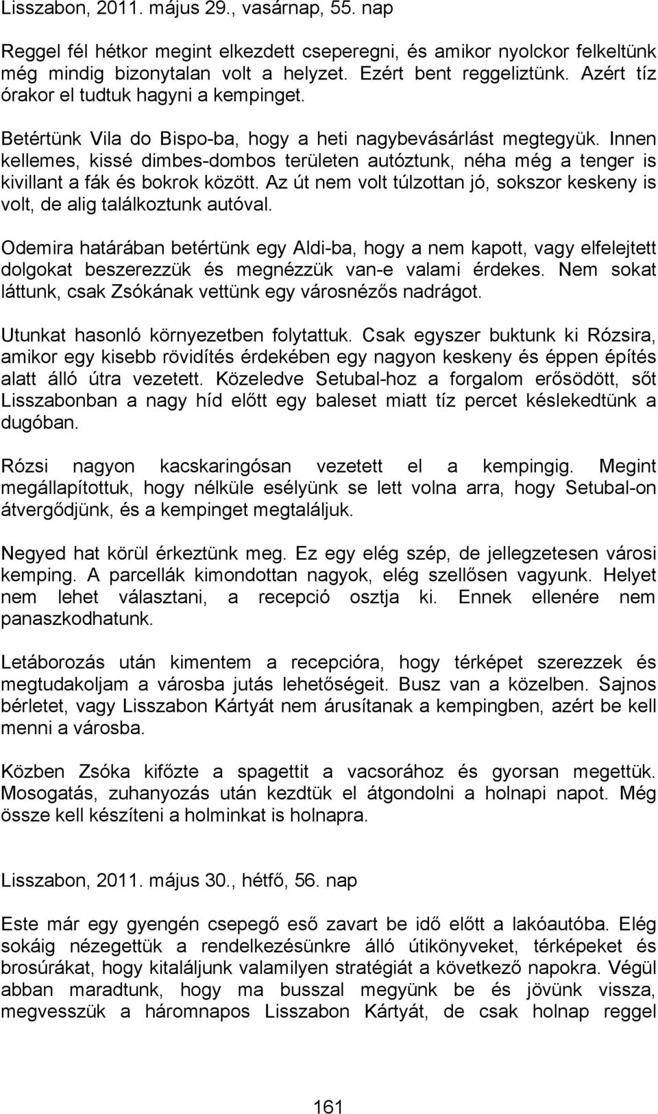 Innen kellemes, kissé dimbes-dombos területen autóztunk, néha még a tenger is kivillant a fák és bokrok között. Az út nem volt túlzottan jó, sokszor keskeny is volt, de alig találkoztunk autóval.