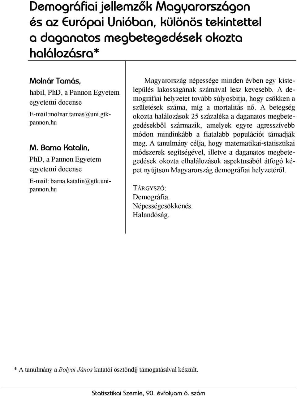 hu Magyarország népessége minden évben egy kistelepülés lakosságának számával lesz kevesebb. A demográfiai helyzetet tovább súlyosbítja, hogy csökken a születések száma, míg a mortalitás nő.