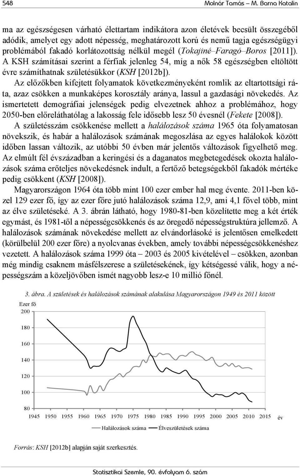 korlátozottság nélkül megél (Tokajiné Faragó Boros [2011]). A KSH számításai szerint a férfiak jelenleg 54, míg a nők 58 egészségben eltöltött évre számíthatnak születésükkor (KSH [2012b]).