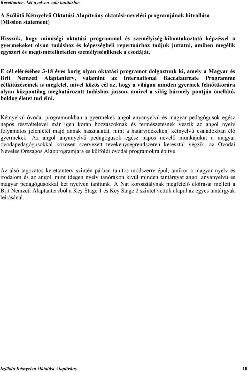 E cél eléréséhez 3-18 éves korig olyan oktatási programot dolgoztunk ki, amely a Magyar és Brit Nemzeti Alaptanterv, valamint az International Baccalaureate Programme célkitűzéseinek is megfelel,