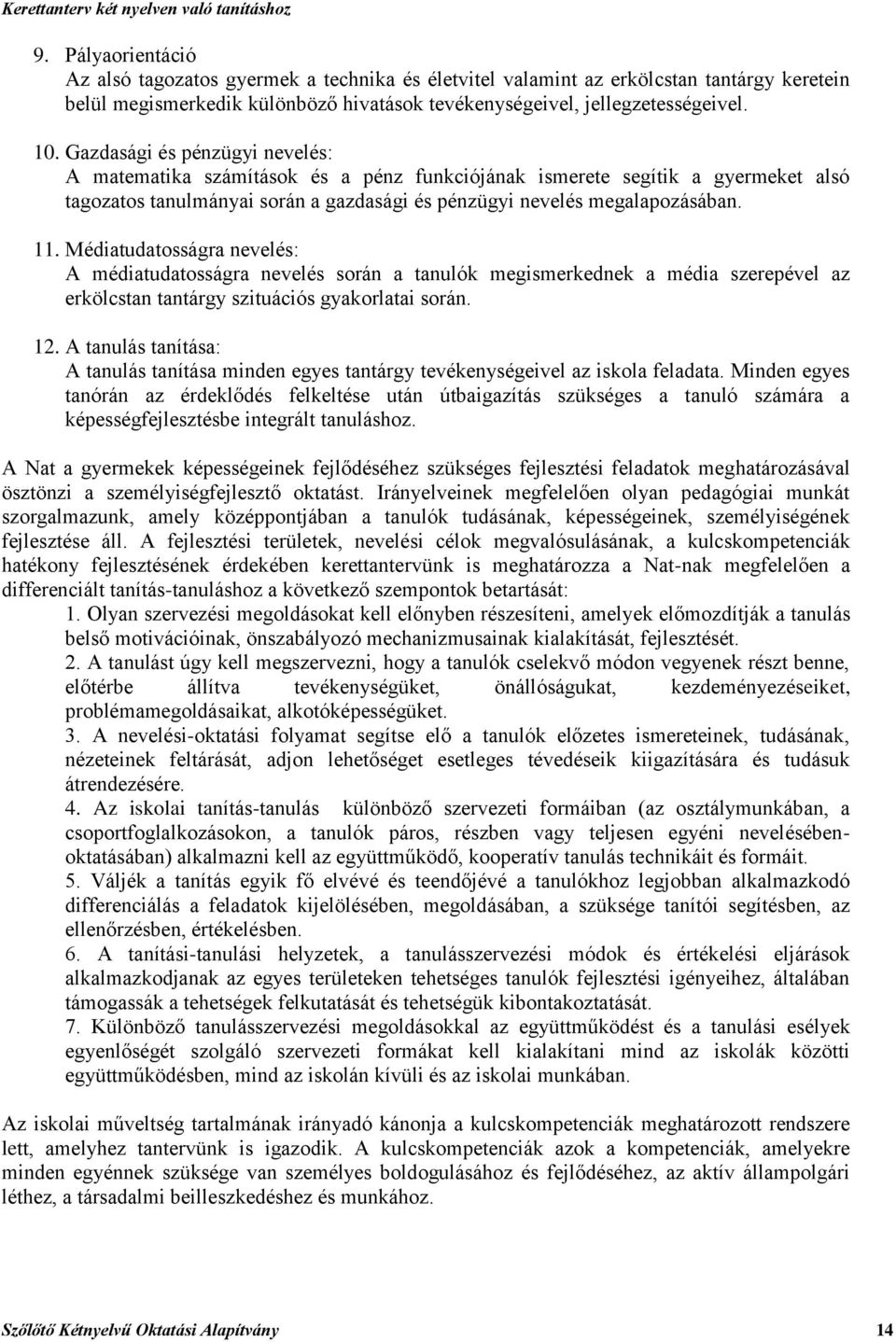 Médiatudatosságra nevelés: A médiatudatosságra nevelés során a tanulók megismerkednek a média szerepével az erkölcstan tantárgy szituációs gyakorlatai során. 12.