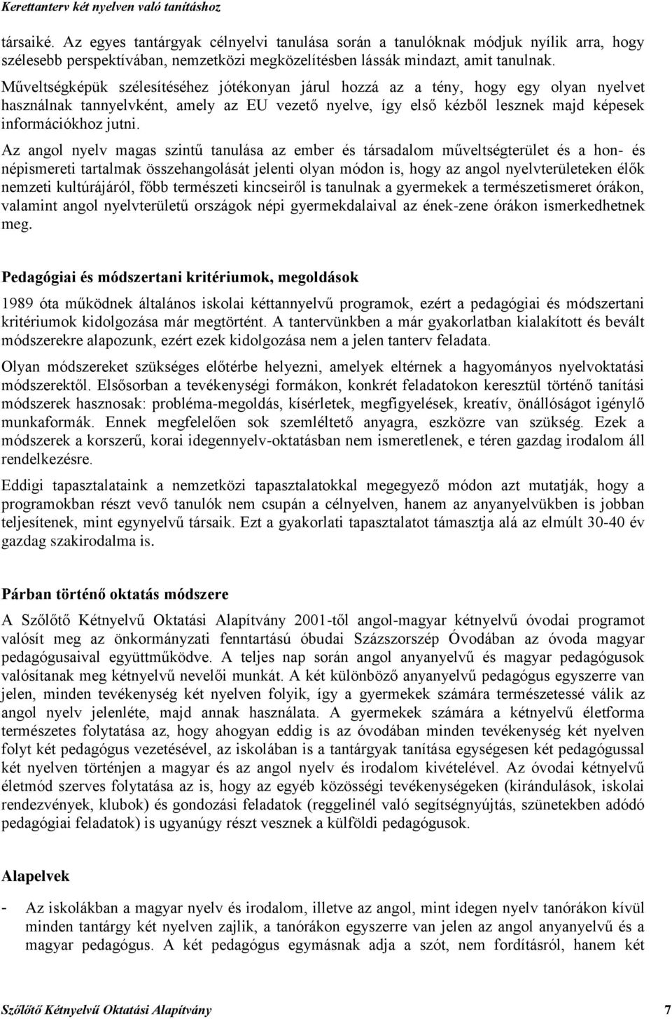 Az angol nyelv magas szintű tanulása az ember és társadalom műveltségterület és a hon- és népismereti tartalmak összehangolását jelenti olyan módon is, hogy az angol nyelvterületeken élők nemzeti