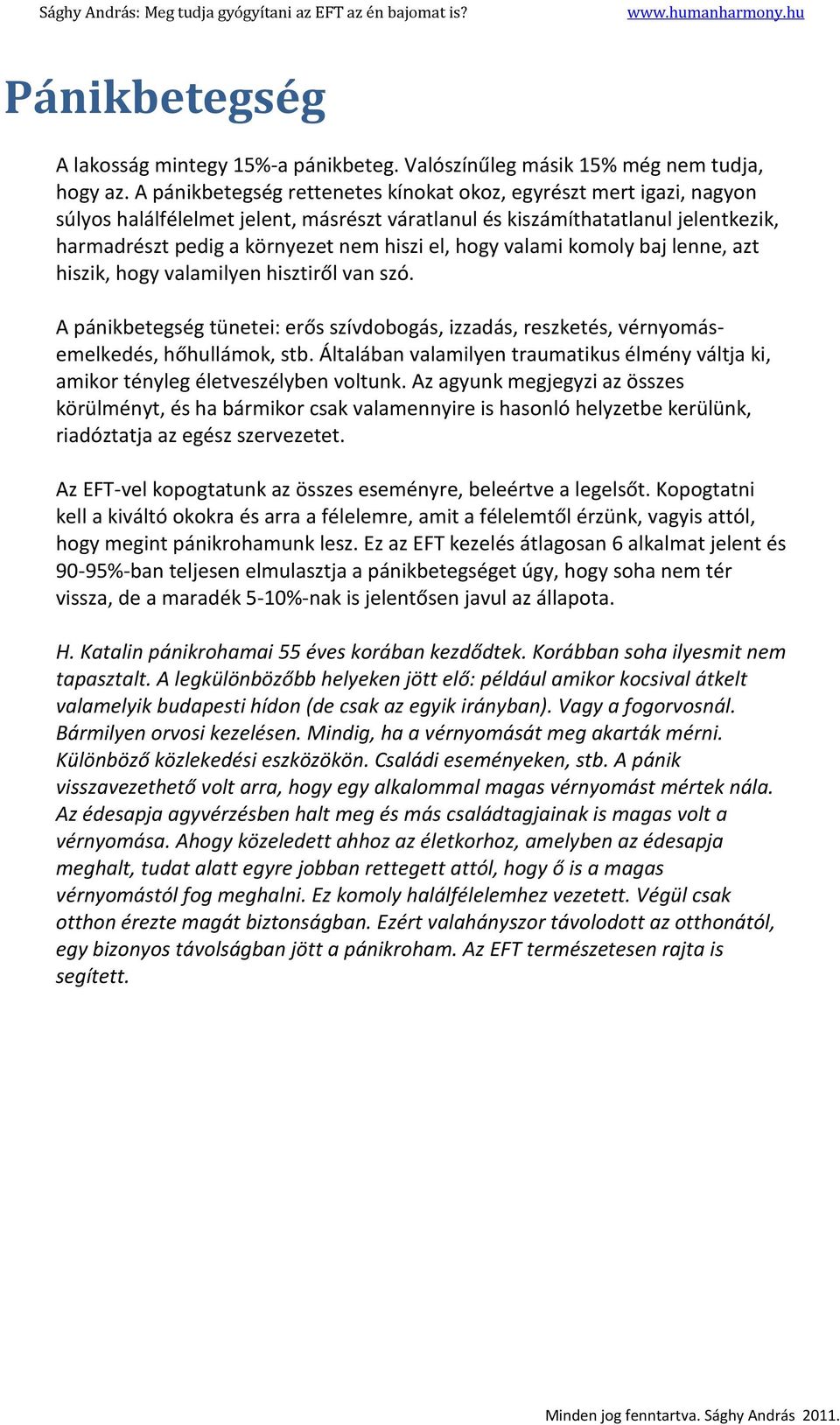 hogy valami komoly baj lenne, azt hiszik, hogy valamilyen hisztiről van szó. A pánikbetegség tünetei: erős szívdobogás, izzadás, reszketés, vérnyomásemelkedés, hőhullámok, stb.