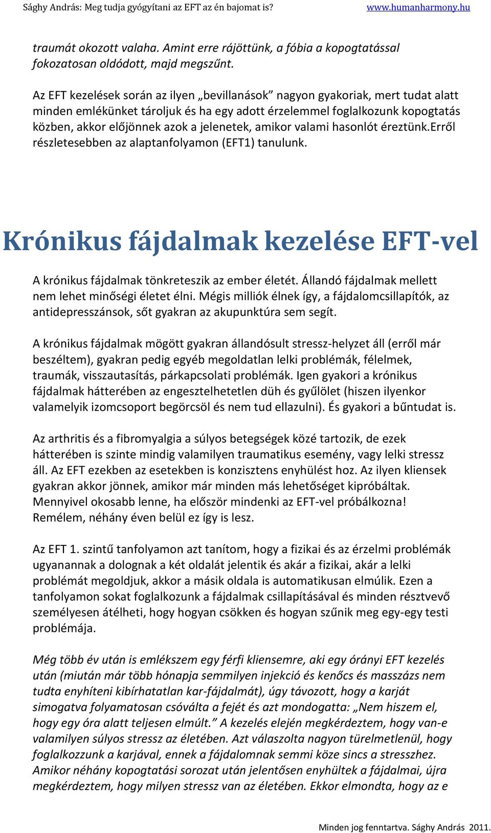 amikor valami hasonlót éreztünk.erről részletesebben az alaptanfolyamon (EFT1) tanulunk. Krónikus fájdalmak kezelése EFT-vel A krónikus fájdalmak tönkreteszik az ember életét.