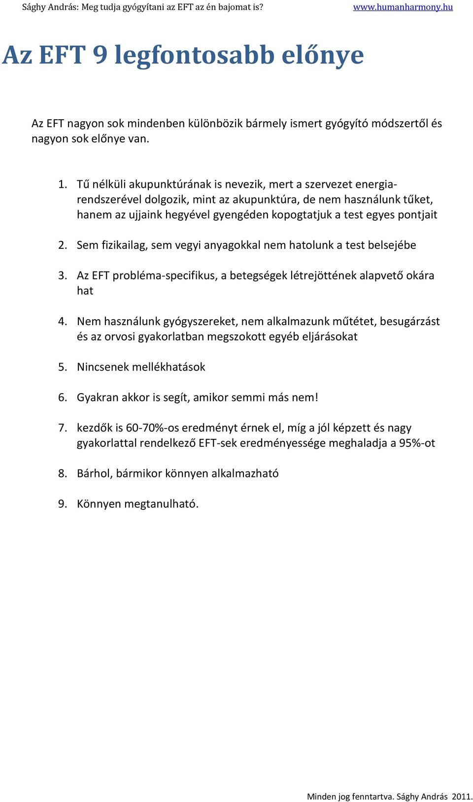 pontjait 2. Sem fizikailag, sem vegyi anyagokkal nem hatolunk a test belsejébe 3. Az EFT probléma-specifikus, a betegségek létrejöttének alapvető okára hat 4.