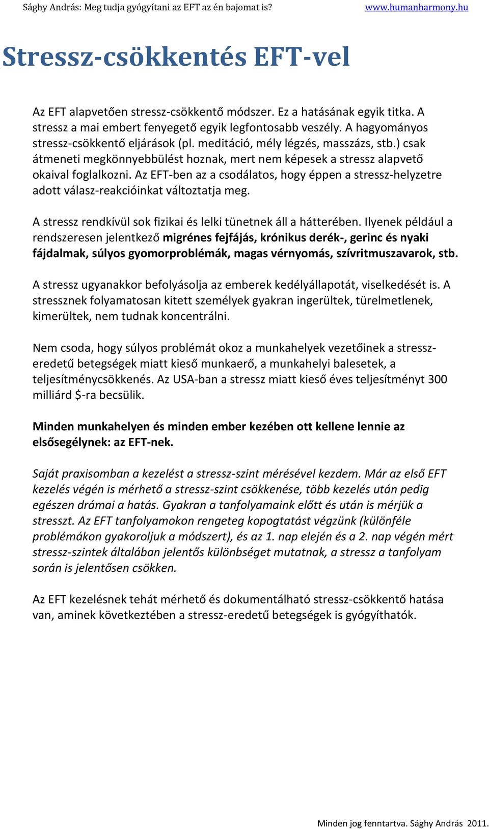 Az EFT-ben az a csodálatos, hogy éppen a stressz-helyzetre adott válasz-reakcióinkat változtatja meg. A stressz rendkívül sok fizikai és lelki tünetnek áll a hátterében.