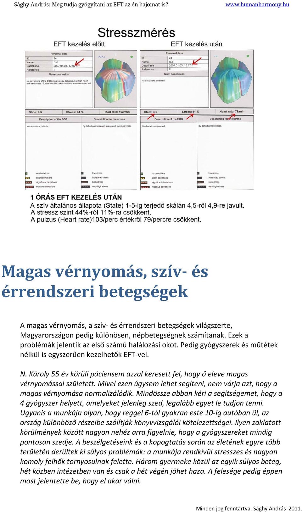 Károly 55 év körüli páciensem azzal keresett fel, hogy ő eleve magas vérnyomással született. Mivel ezen úgysem lehet segíteni, nem várja azt, hogy a magas vérnyomása normalizálódik.