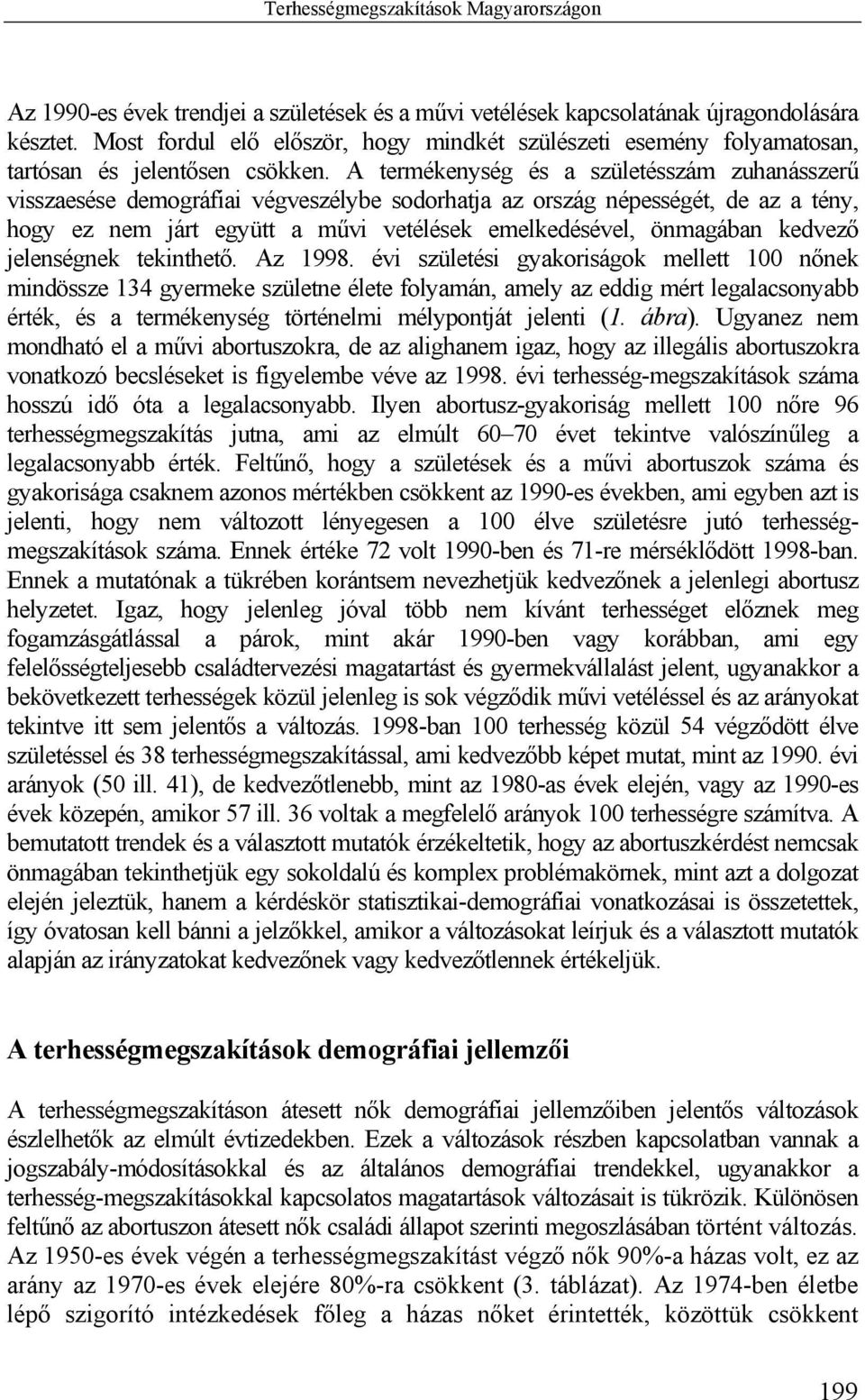 A termékenység és a születésszám zuhanásszerű visszaesése demográfiai végveszélybe sodorhatja az ország népességét, de az a tény, hogy ez nem járt együtt a művi vetélések emelkedésével, önmagában