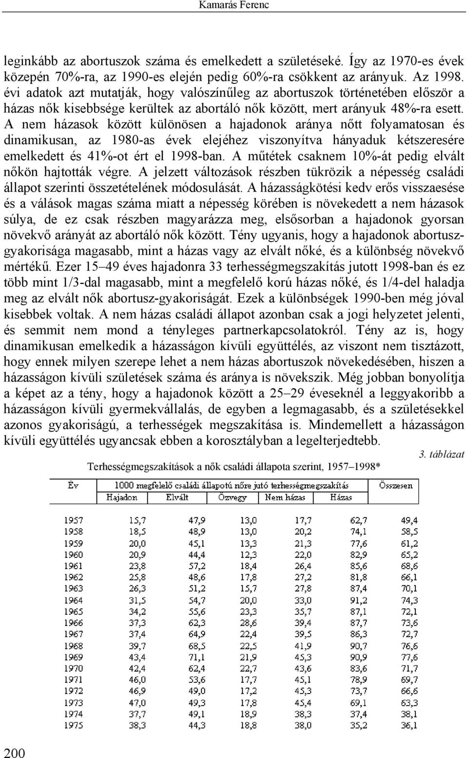 A nem házasok között különösen a hajadonok aránya nőtt folyamatosan és dinamikusan, az 1980-as évek elejéhez viszonyítva hányaduk kétszeresére emelkedett és 41%-ot ért el 1998-ban.