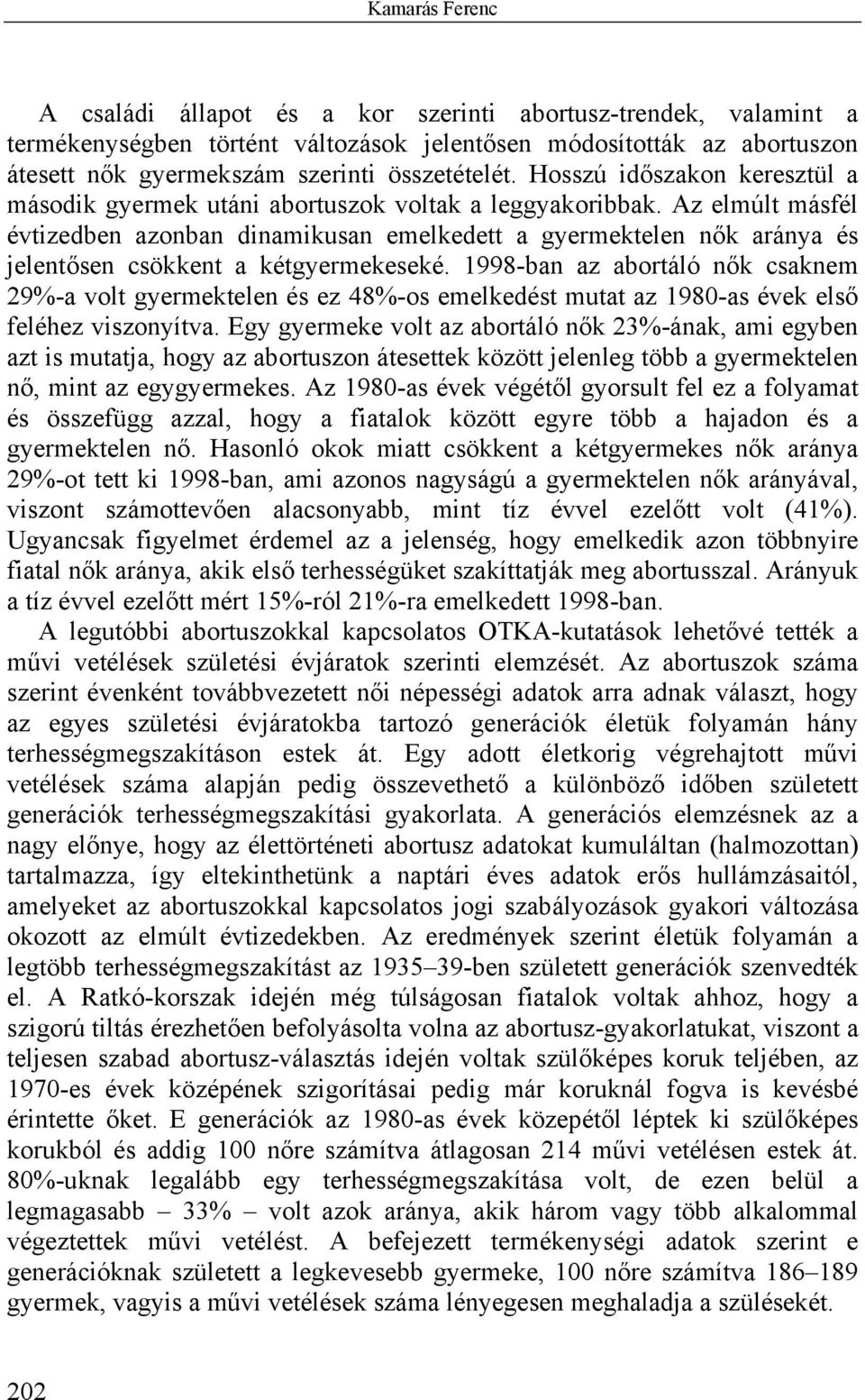 Az elmúlt másfél évtizedben azonban dinamikusan emelkedett a gyermektelen nők aránya és jelentősen csökkent a kétgyermekeseké.