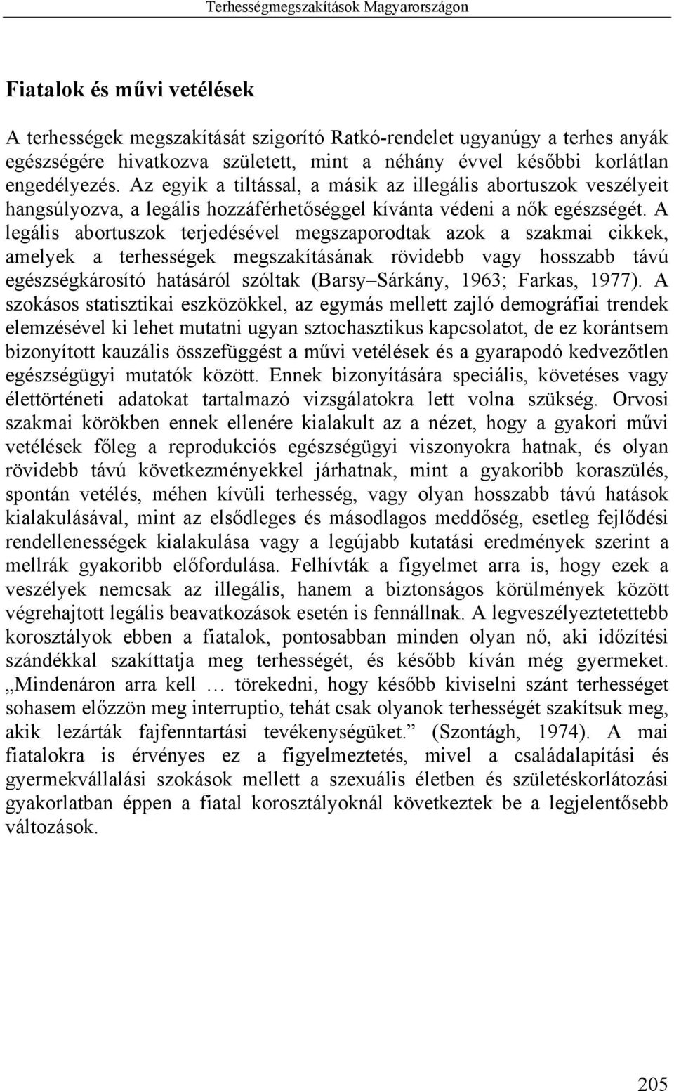 A legális abortuszok terjedésével megszaporodtak azok a szakmai cikkek, amelyek a terhességek megszakításának rövidebb vagy hosszabb távú egészségkárosító hatásáról szóltak (Barsy Sárkány, 1963;