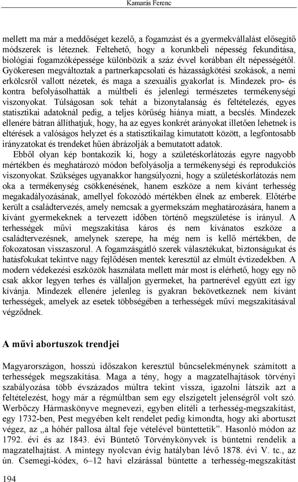 Gyökeresen megváltoztak a partnerkapcsolati és házasságkötési szokások, a nemi erkölcsről vallott nézetek, és maga a szexuális gyakorlat is.