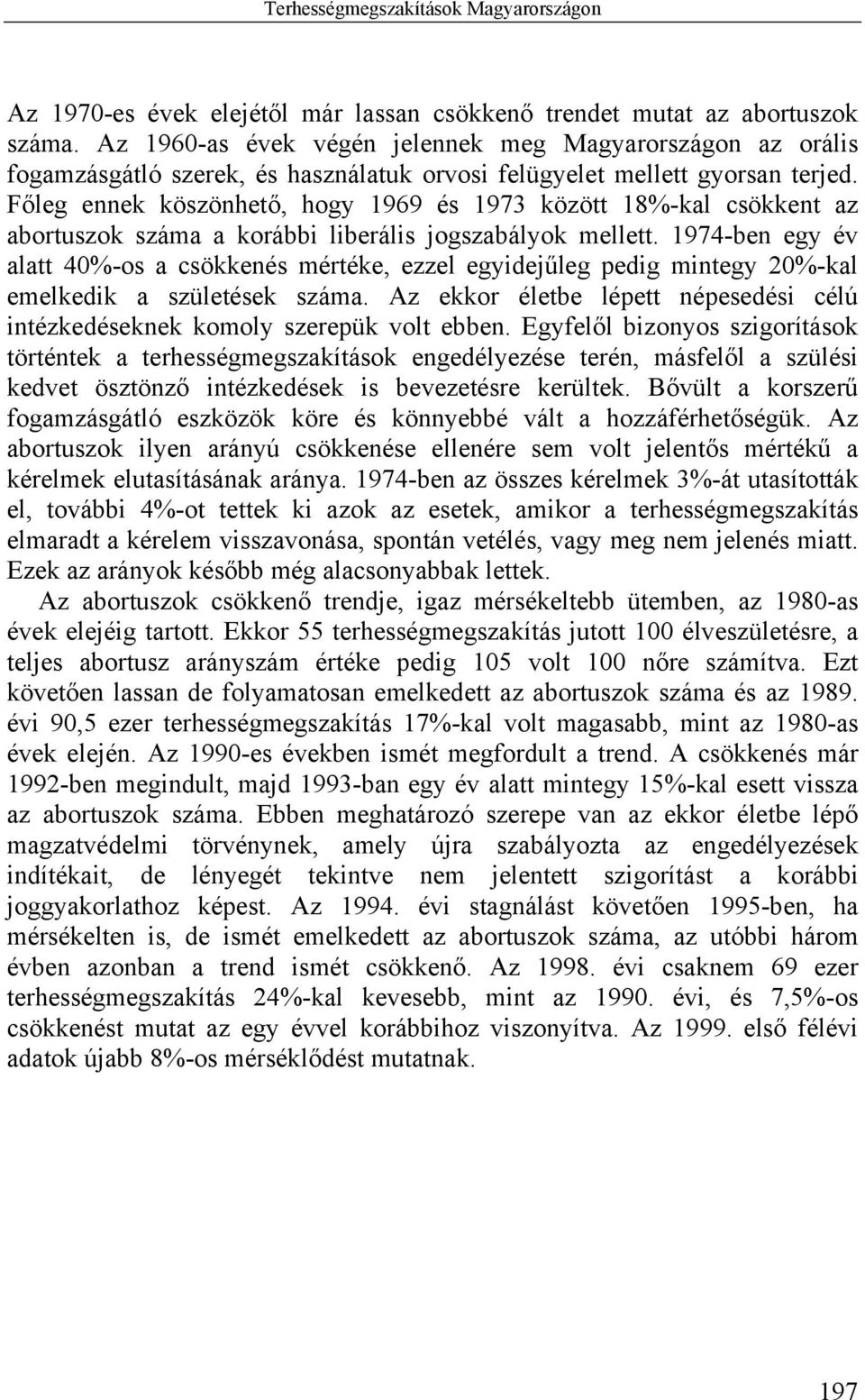 Főleg ennek köszönhető, hogy 1969 és 1973 között 18%-kal csökkent az abortuszok száma a korábbi liberális jogszabályok mellett.