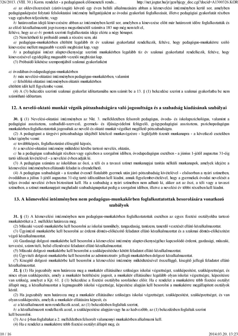 óvodai gyakorlati foglalkozását, illetve pedagógiai gyakorlatát részben vagy egészben teljesítette, vagy b) határozatlan idejő kinevezésére abban az intézményben kerül sor, amelyben a kinevezése