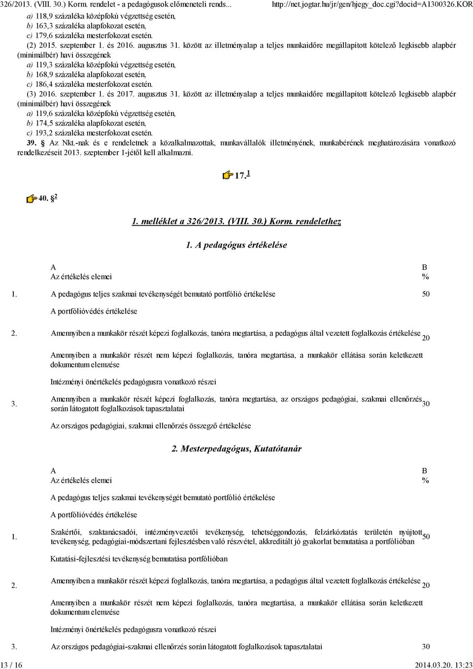 között az illetményalap a teljes munkaidıre megállapított kötelezı legkisebb alapbér (minimálbér) havi összegének a) 9,3 százaléka középfokú végzettség esetén, b) 68,9 százaléka alapfokozat esetén,