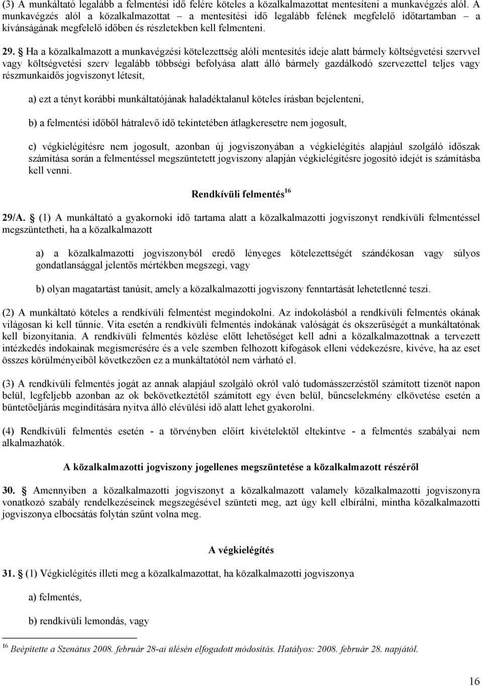 Ha a közalkalmazott a munkavégzési kötelezettség alóli mentesítés ideje alatt bármely költségvetési szervvel vagy költségvetési szerv legalább többségi befolyása alatt álló bármely gazdálkodó