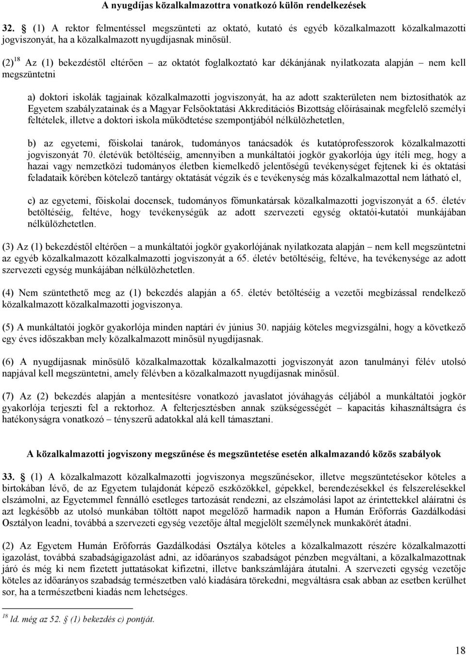 (2) 18 Az (1) bekezdéstıl eltérıen az oktatót foglalkoztató kar dékánjának nyilatkozata alapján nem kell megszüntetni a) doktori iskolák tagjainak közalkalmazotti jogviszonyát, ha az adott