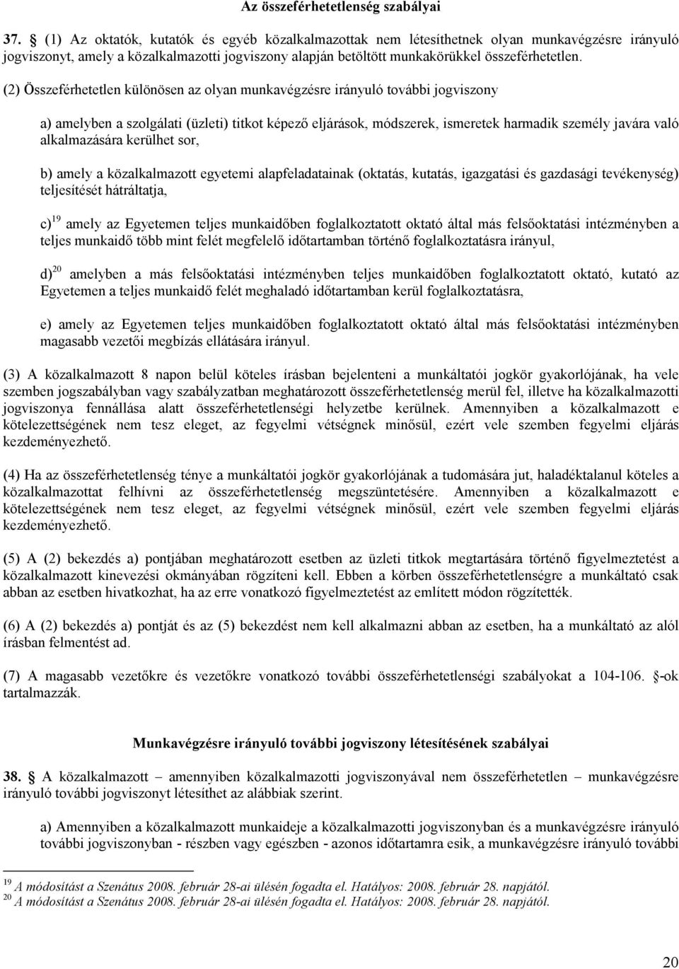 (2) Összeférhetetlen különösen az olyan munkavégzésre irányuló további jogviszony a) amelyben a szolgálati (üzleti) titkot képezı eljárások, módszerek, ismeretek harmadik személy javára való