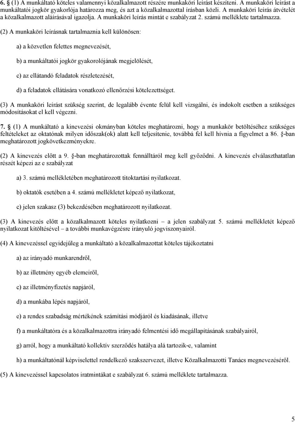 (2) A munkaköri leírásnak tartalmaznia kell különösen: a) a közvetlen felettes megnevezését, b) a munkáltatói jogkör gyakorolójának megjelölését, c) az ellátandó feladatok részletezését, d) a