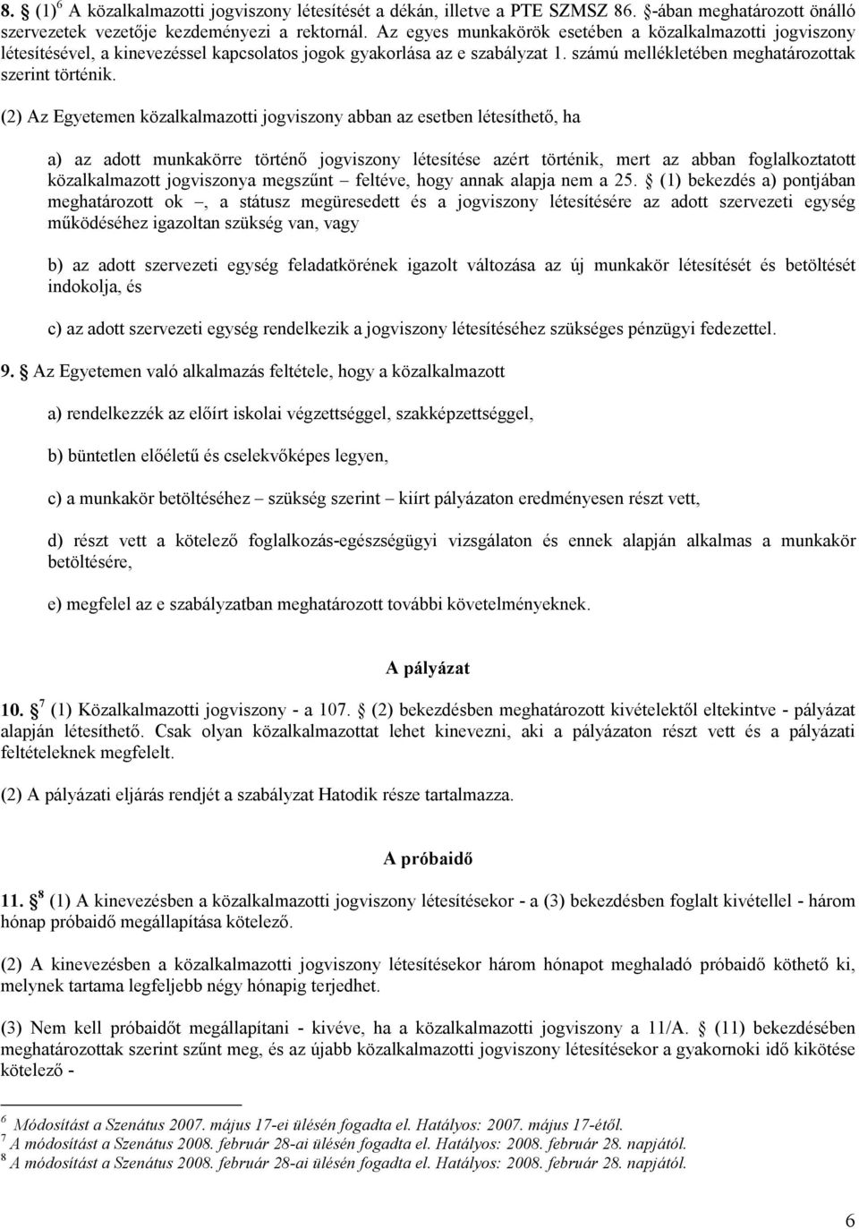 (2) Az Egyetemen közalkalmazotti jogviszony abban az esetben létesíthetı, ha a) az adott munkakörre történı jogviszony létesítése azért történik, mert az abban foglalkoztatott közalkalmazott