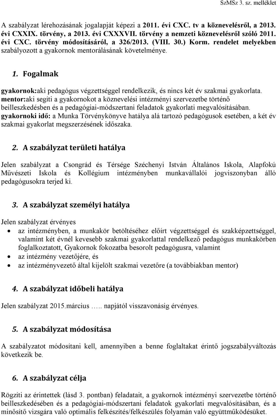 mentor:aki segíti a gyakornokot a köznevelési intézményi szervezetbe történő beilleszkedésben és a pedagógiai-módszertani feladatok gyakorlati megvalósításában.