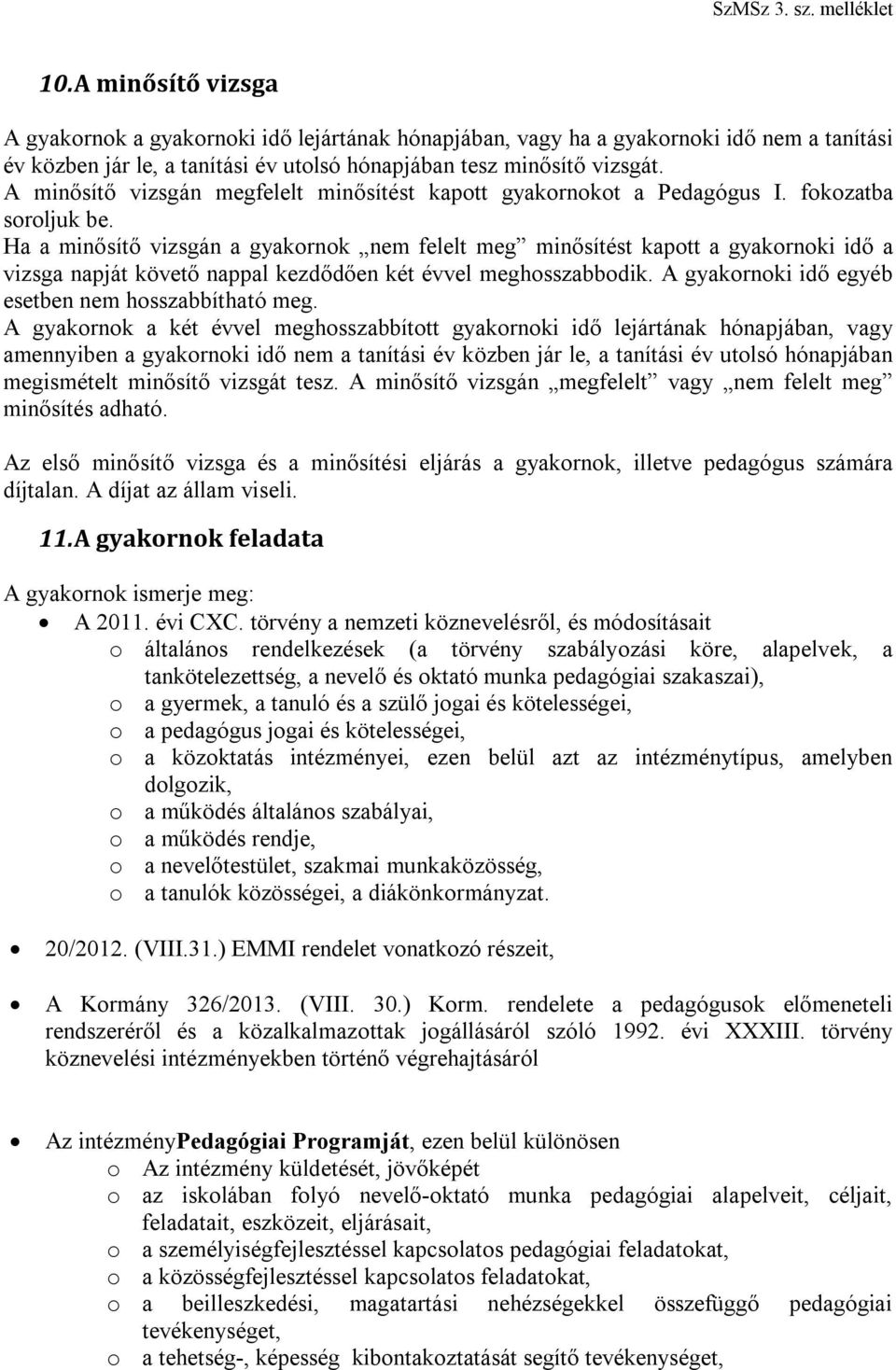 Ha a minősítő vizsgán a gyakornok nem felelt meg minősítést kapott a gyakornoki idő a vizsga napját követő nappal kezdődően két évvel meghosszabbodik.