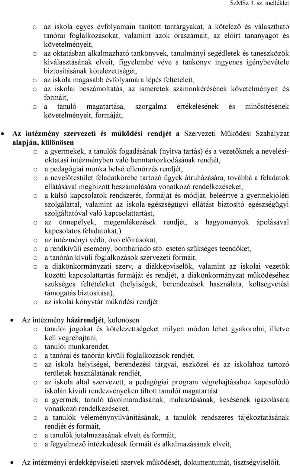 feltételeit, o az iskolai beszámoltatás, az ismeretek számonkérésének követelményeit és formáit, o a tanuló magatartása, szorgalma értékelésének és minősítésének követelményeit, formáját, Az