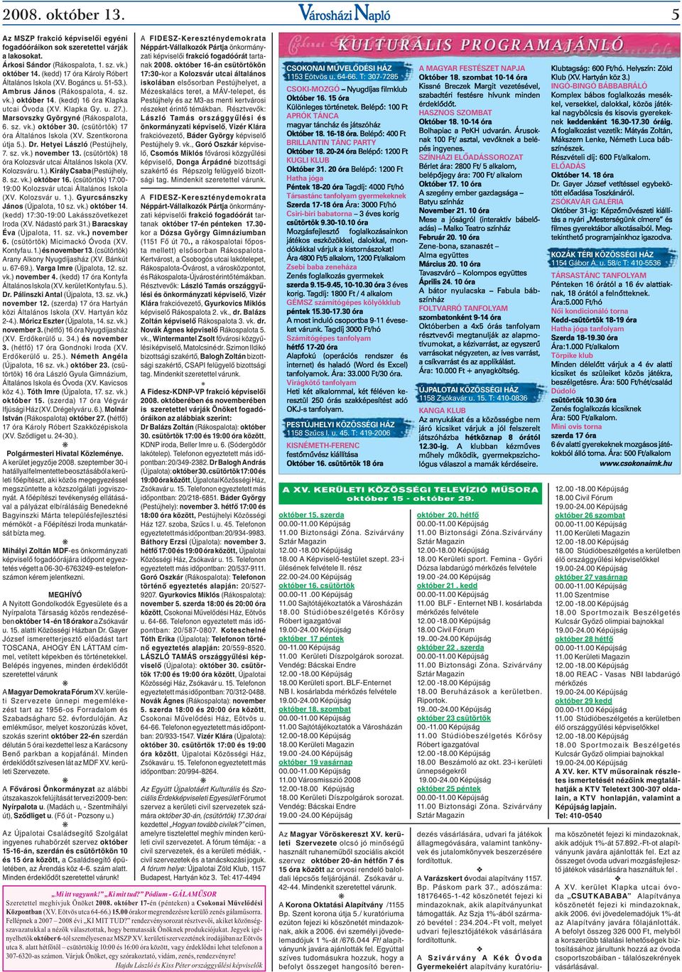 sz. vk.) október 30. (csütörtök) 17 óra Általános Iskola (XV. Szentkorona útja 5.). Dr. Hetyei László (Pestújhely, 7. sz. vk.) november 13. (csütörtök) 18 óra Kolozsvár utcai Általános Iskola (XV.