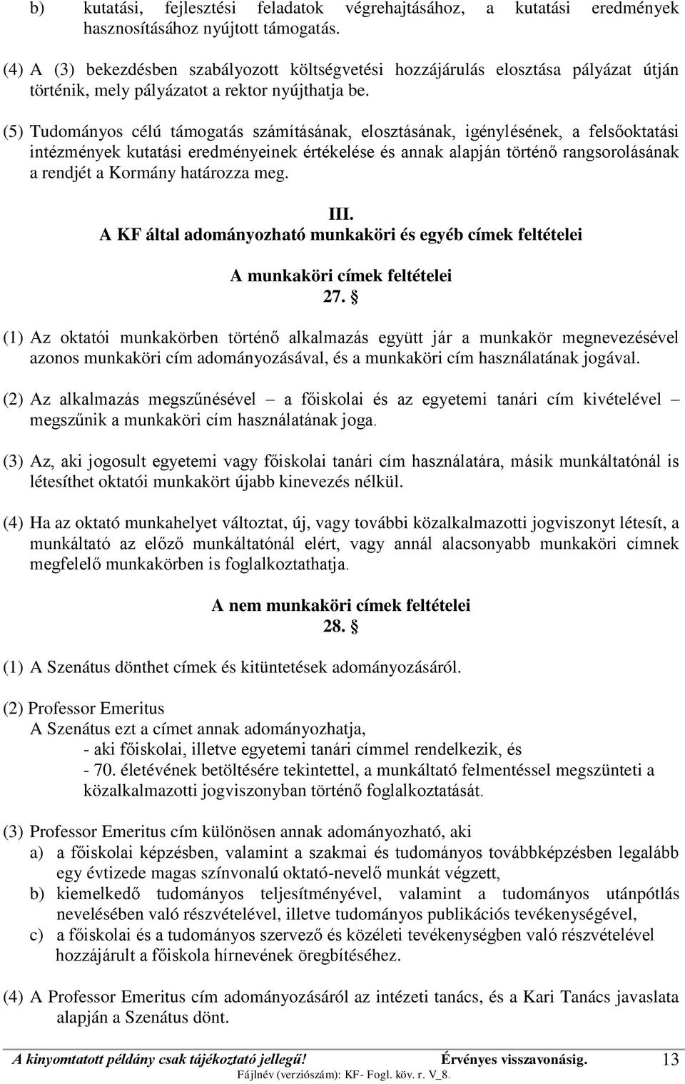 (5) Tudományos célú támogatás számításának, elosztásának, igénylésének, a felsőoktatási intézmények kutatási eredményeinek értékelése és annak alapján történő rangsorolásának a rendjét a Kormány