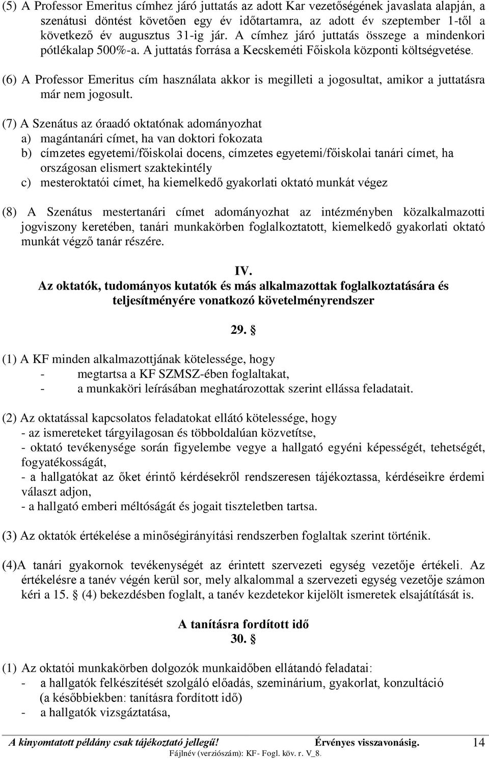 (6) A Professor Emeritus cím használata akkor is megilleti a jogosultat, amikor a juttatásra már nem jogosult.