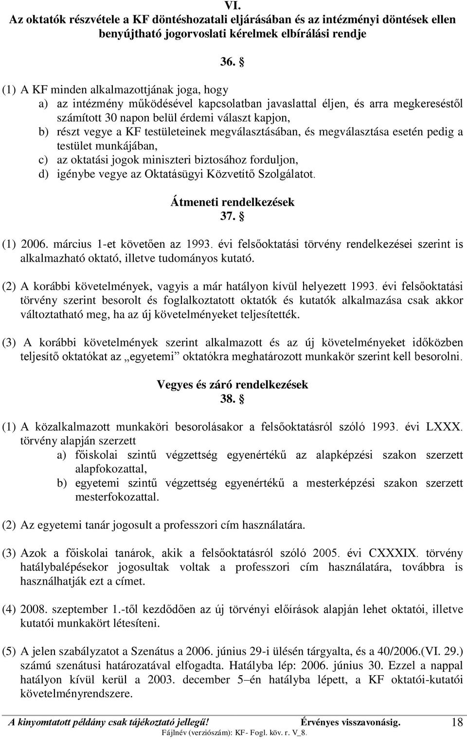 testületeinek megválasztásában, és megválasztása esetén pedig a testület munkájában, c) az oktatási jogok miniszteri biztosához forduljon, d) igénybe vegye az Oktatásügyi Közvetítő Szolgálatot.