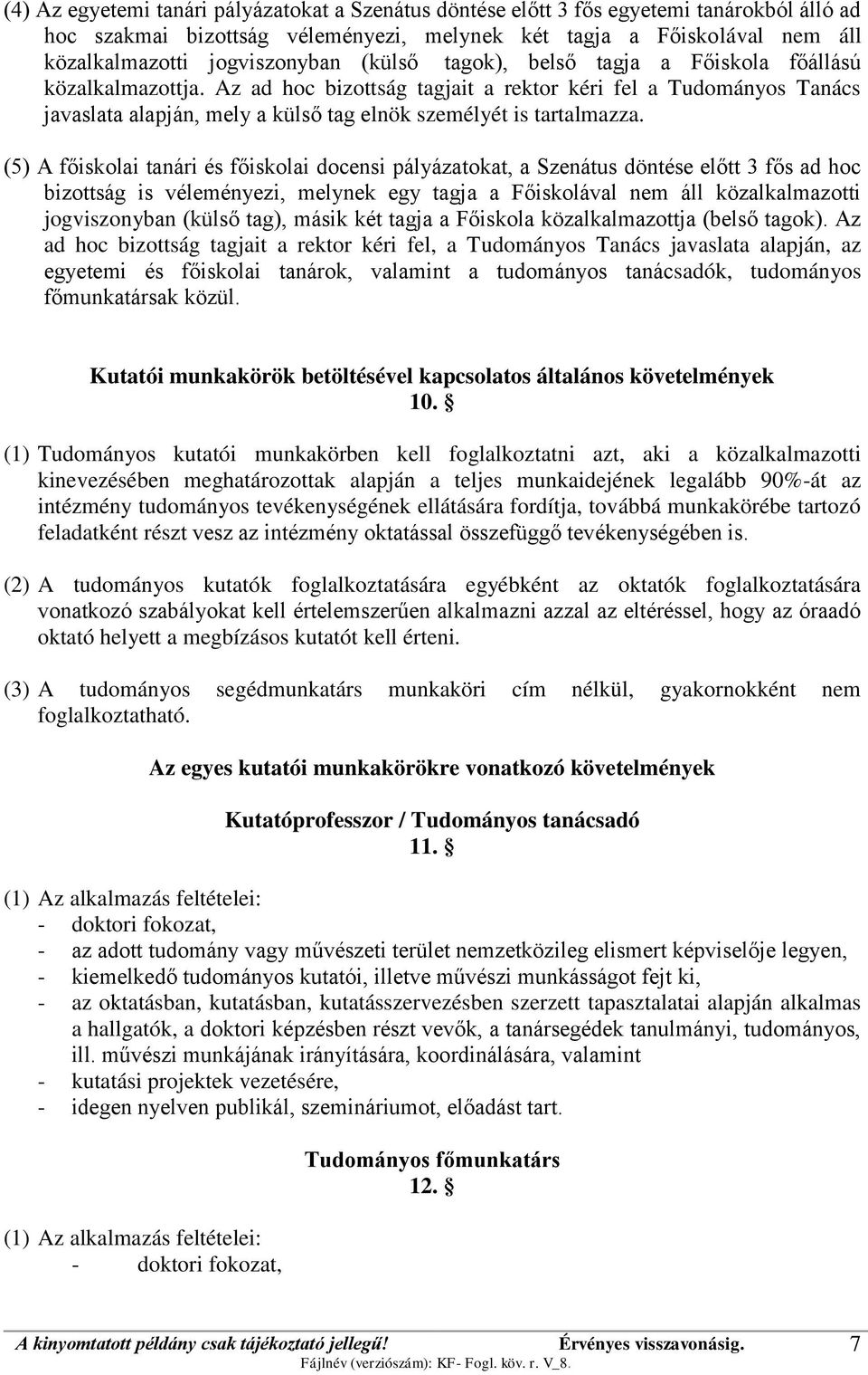 (5) A főiskolai tanári és főiskolai docensi pályázatokat, a Szenátus döntése előtt 3 fős ad hoc bizottság is véleményezi, melynek egy tagja a Főiskolával nem áll közalkalmazotti jogviszonyban (külső