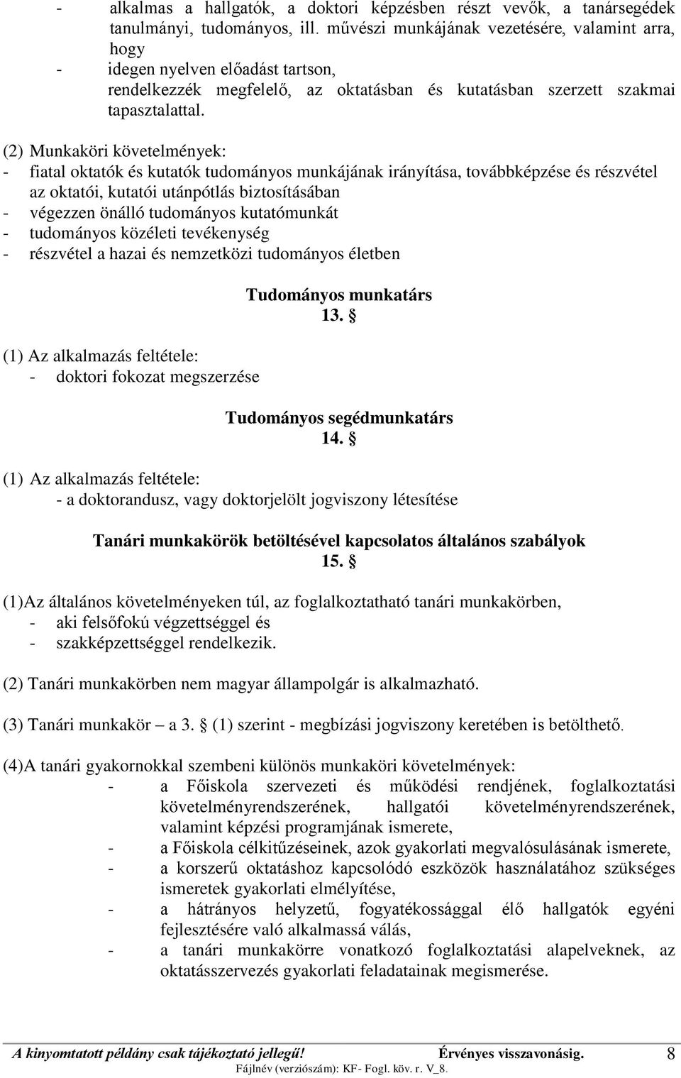 (2) Munkaköri követelmények: - fiatal oktatók és kutatók tudományos munkájának irányítása, továbbképzése és részvétel az oktatói, kutatói utánpótlás biztosításában - végezzen önálló tudományos