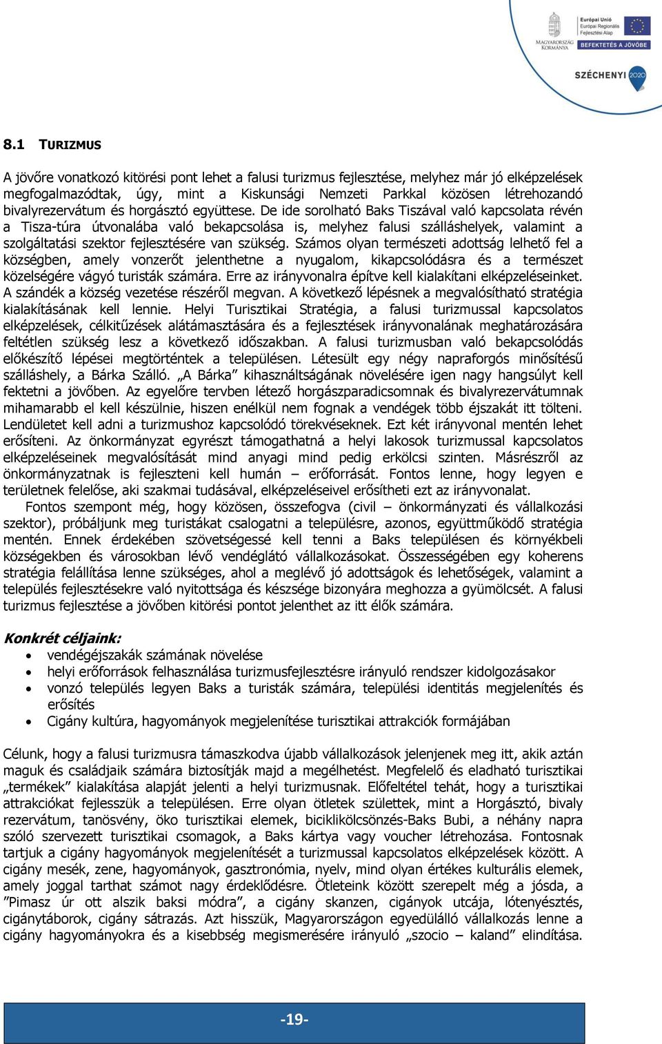 De ide sorolható Baks Tiszával való kapcsolata révén a Tisza-túra útvonalába való bekapcsolása is, melyhez falusi szálláshelyek, valamint a szolgáltatási szektor fejlesztésére van szükség.